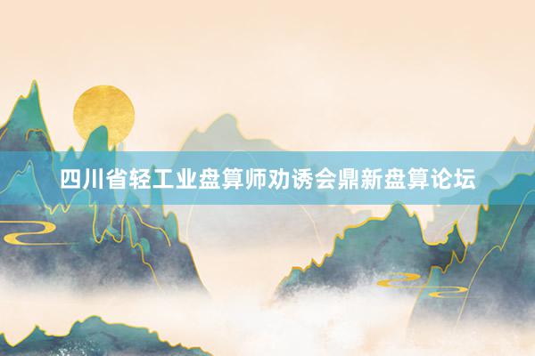 四川省轻工业盘算师劝诱会鼎新盘算论坛
