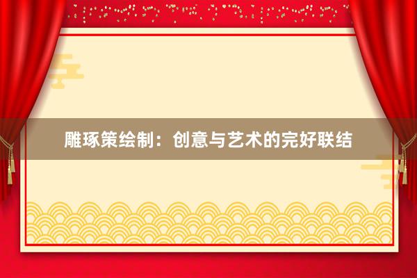雕琢策绘制：创意与艺术的完好联结
